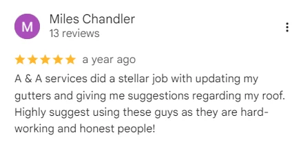 Google review of A&A Island Services by Miles Chandler: A & A services did a stellar job with updating my gutters and giving me suggestions regarding my roof. Highly suggest using these guys as